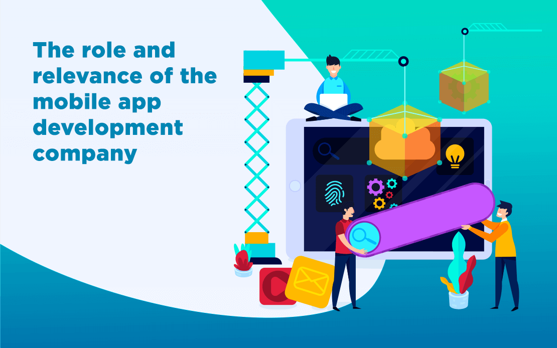 The role and relevance of the mobile app development company The role and relevance of the mobile app development company